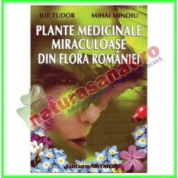 Carte "Plante medicinale miraculoase din flora Romaniei" Tudor Ilie, Mihai Minoiu - Editura Artmed - www.naturasanat.ro